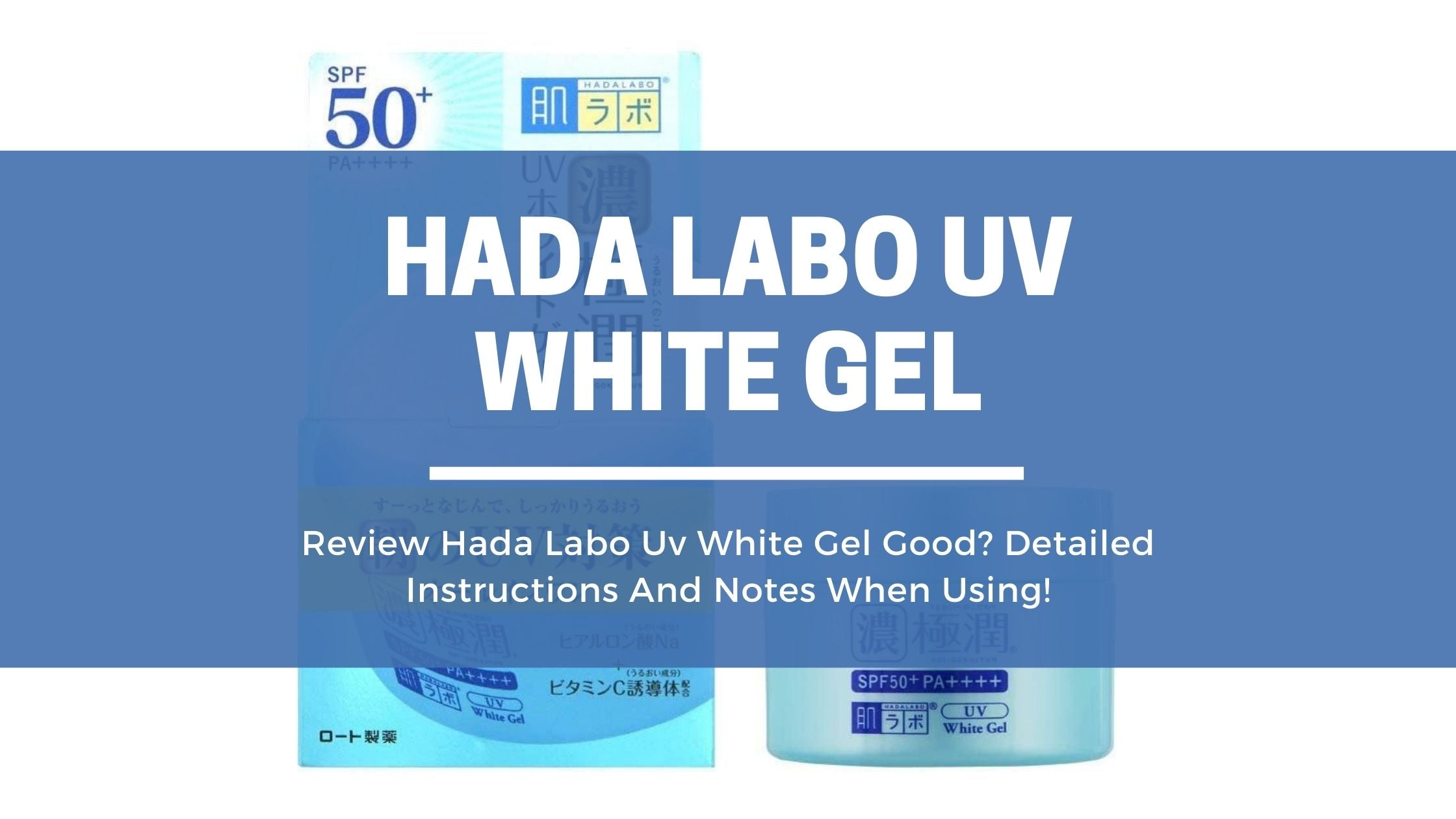 Review Hada Labo Uv White Gel Good? Detailed Instructions And Notes When Using!