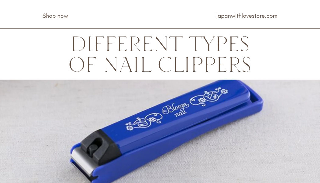 Different Types Of Nail Clippers: Which One Is Right For You?
