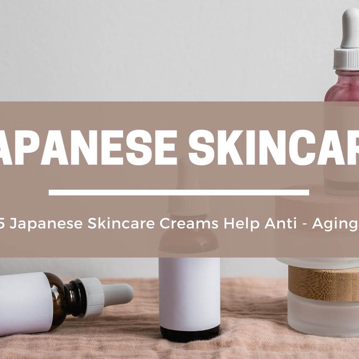5 Japanese Skin Care Creams Help Anti - Aging