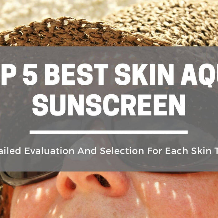 Top 5 Best Skin Aqua Sunscreen: Detailed Evaluation And Selection For Each Skin Type!