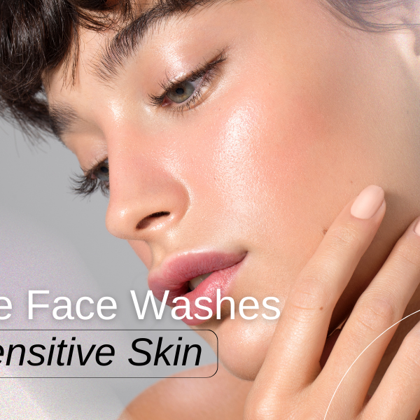 7 Gentle Face Washes For Sensitive Skin You Should Not Miss