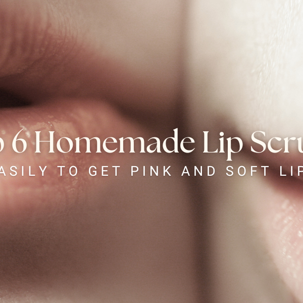 Top 6 Homemade Lip Scrubs Easily to Get Pink and Soft Lips