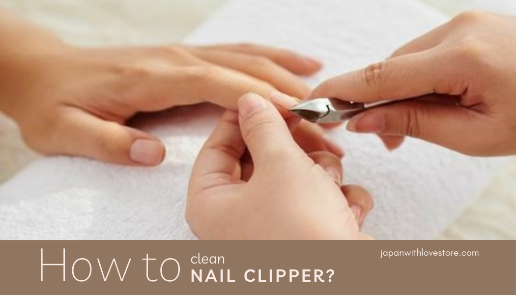 how to clean nail clippers​