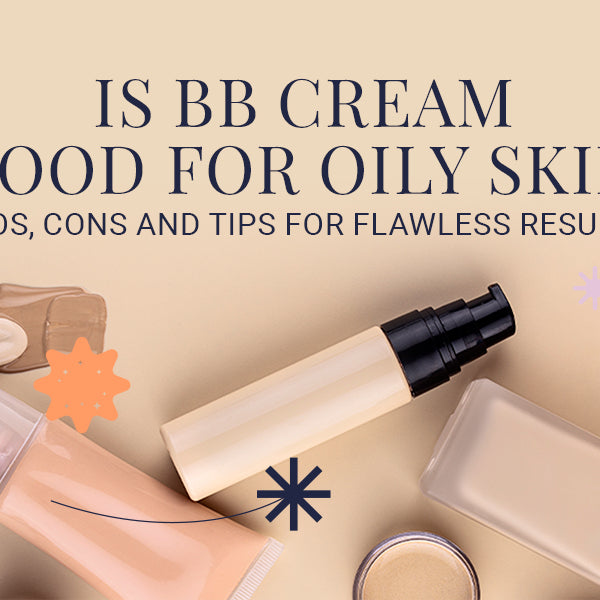 Is BB Cream Good for Oily Skin? Pros, Cons and Tips for Flawless Results