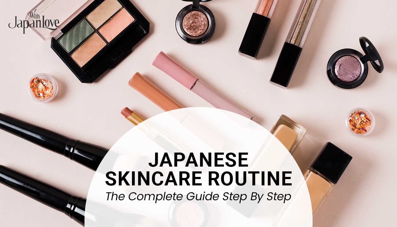 The Complete Guide Step By Step to Japanese Skin Care Routine